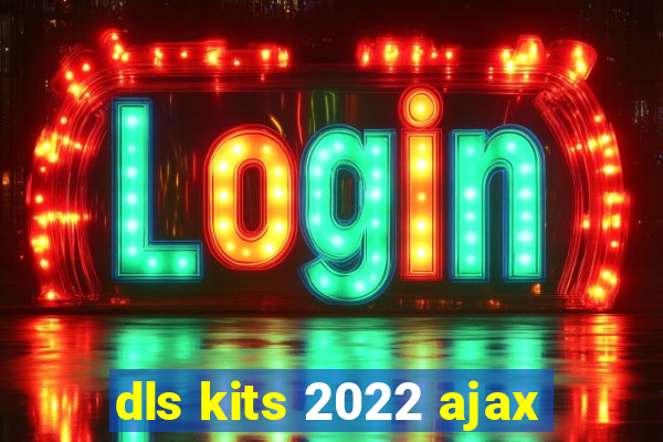 dls kits 2022 ajax